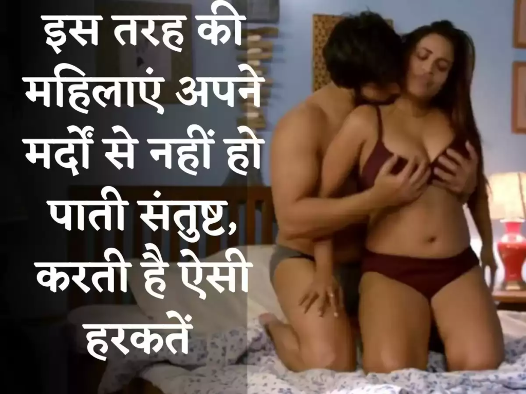 इस तरह की महिलाएं अपने मर्दों से नहीं हो पाती संतुष्ट, करती है ऐसी हरकतें