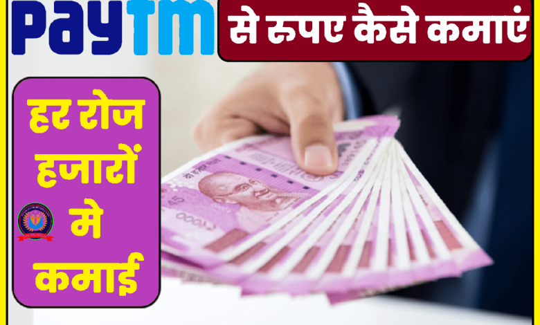 Paytm से घर बैठे कमाए पैसे, 100 से लेकर 1000 तक हर रोज़