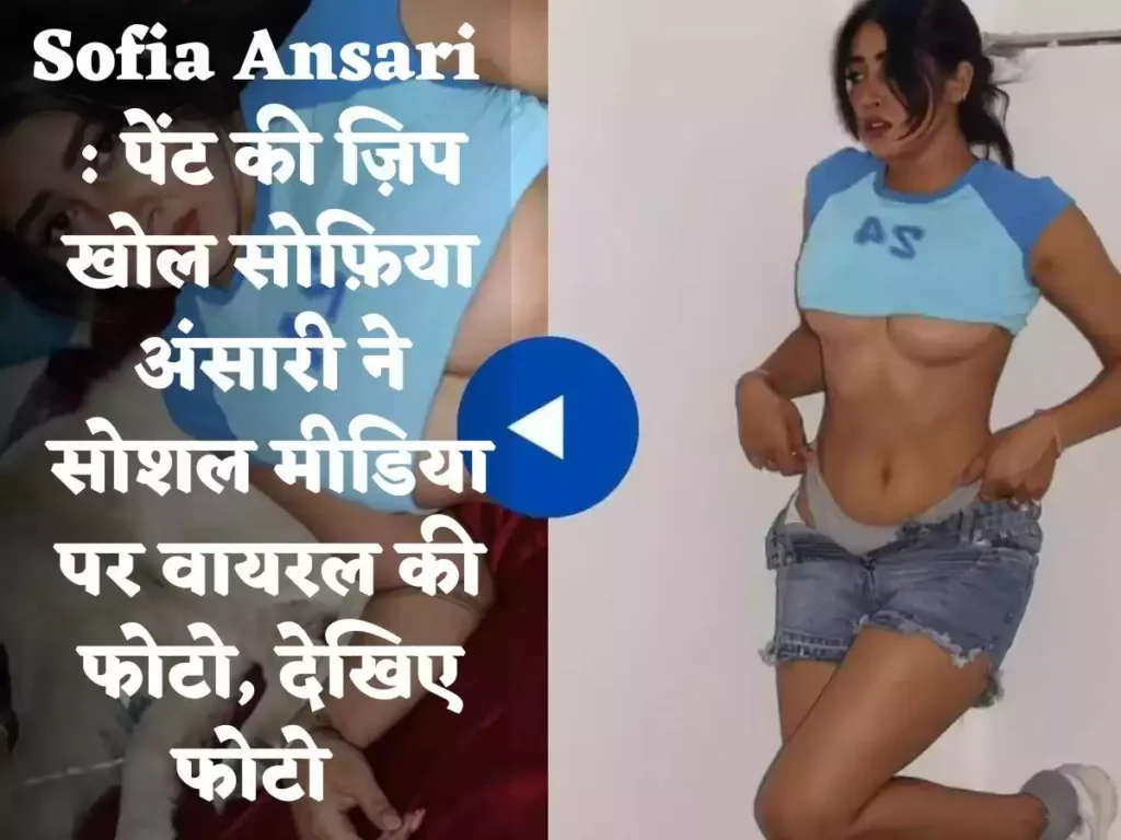 Sofia Ansari : पेंट की ज़िप खोल सोफ़िया अंसारी ने सोशल मीडिया पर वायरल की फोटो, देखिए फोटो