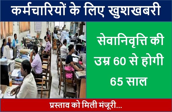 कर्मचारियों के लिए खुशखबरी, अब सेवानिवृत्ति की उम्र 60 से होगी 65 साल, प्रस्ताव को मंजूरी…