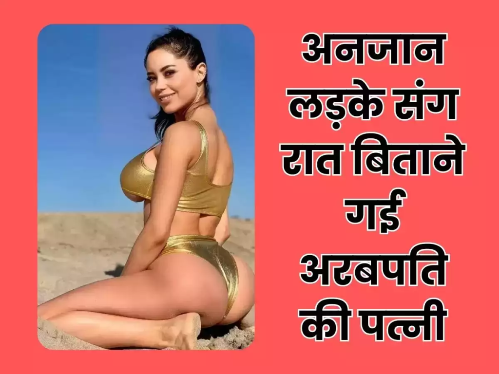 अनजान लड़के के साथ रात बिताने गई अरबपति की पत्नी, एक रात के वसूले इतने रूपए अनजान लड़के के साथ रात बिताने गई अरबपति की पत्नी, एक रात के वसूले इतने रूपए