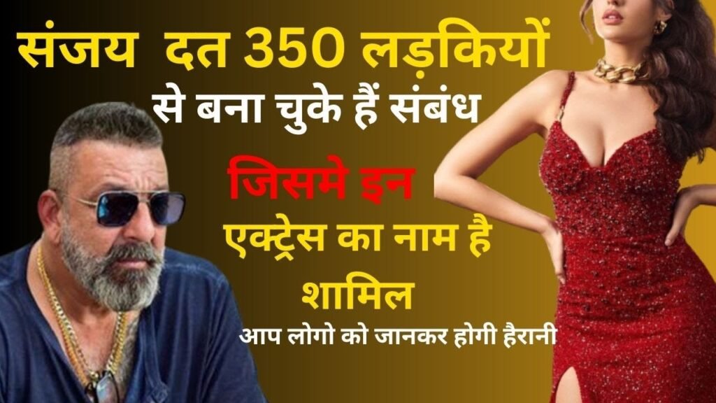 Sanjay Dutt 350 लड़कियों के साथ अपनी राते रंगीन कर चुके है, इसमें ये 3 फेमस अभिनेत्रियां भी शामिल है